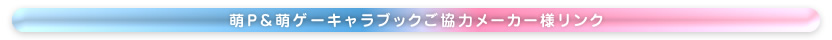 萌P&萌ゲーキャラブックご協力メーカー様リンク